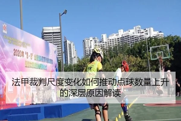 法甲裁判尺度变化如何推动点球数量上升的深层原因解读