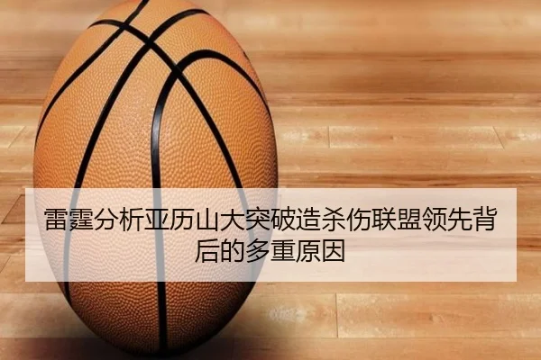 雷霆分析亚历山大突破造杀伤联盟领先背后的多重原因