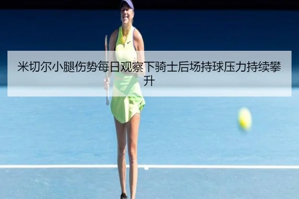 mi-qie-er-xiao-tui-shang-shi-mei-ri-guan-cha-xia-qi-shi-hou-chang-chi-qiu-ya-li-chi-xu-pan-sheng-2-611.jpg
