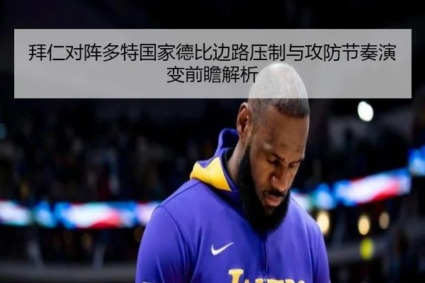 拜仁对阵多特国家德比边路压制与攻防节奏演变前瞻解析
