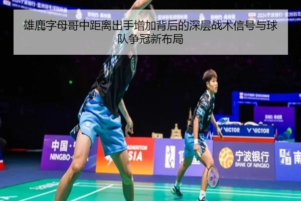 雄鹿字母哥中距离出手增加背后的深层战术信号与球队争冠新布局