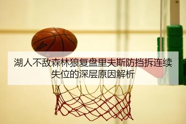 湖人不敌森林狼复盘里夫斯防挡拆连续失位的深层原因解析